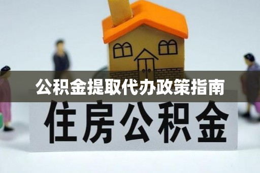 隆化公积金提取代办政策指南