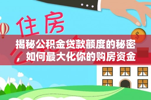 隆化揭秘公积金贷款额度的秘密，如何最大化你的购房资金