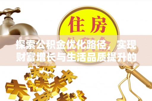隆化探索公积金优化路径，实现财富增长与生活品质提升的双赢