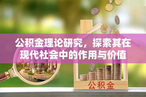 隆化公积金理论研究，探索其在现代社会中的作用与价值