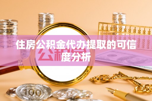 隆化住房公积金代办提取的可信度分析