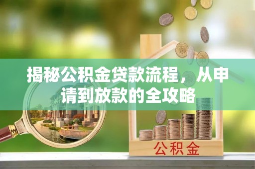 隆化揭秘公积金贷款流程，从申请到放款的全攻略