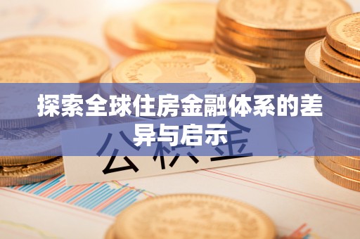 隆化探索全球住房金融体系的差异与启示