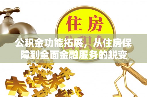 隆化公积金功能拓展，从住房保障到全面金融服务的蜕变