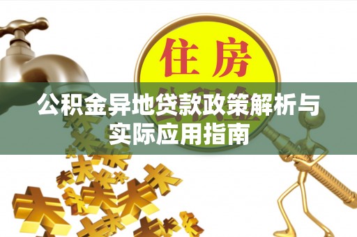 隆化公积金异地贷款政策解析与实际应用指南