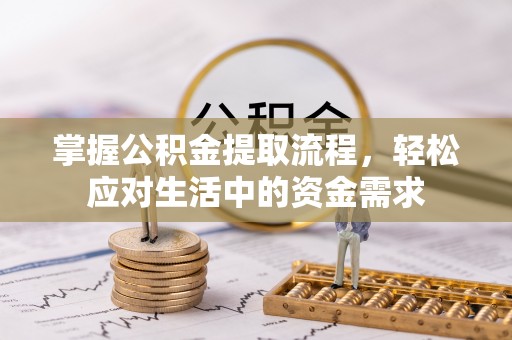 隆化掌握公积金提取流程，轻松应对生活中的资金需求