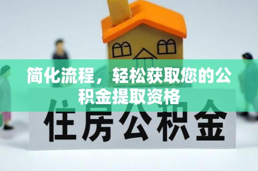 隆化简化流程，轻松获取您的公积金提取资格