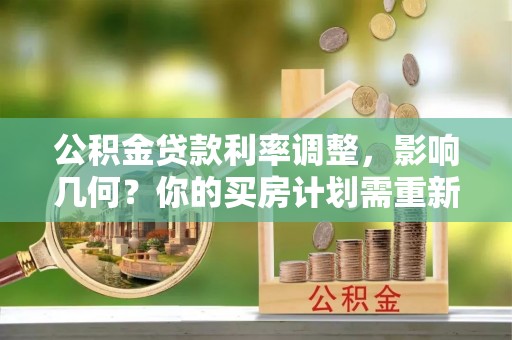 隆化公积金贷款利率调整，影响几何？你的买房计划需重新审视