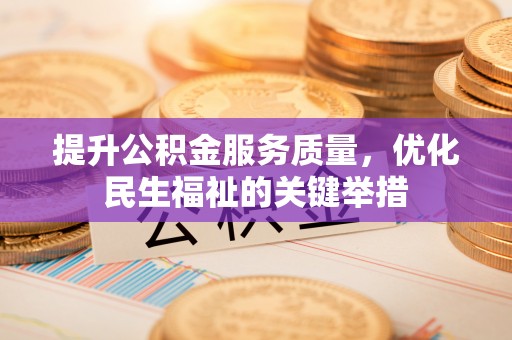 隆化提升公积金服务质量，优化民生福祉的关键举措