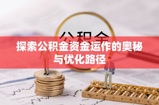 隆化探索公积金资金运作的奥秘与优化路径