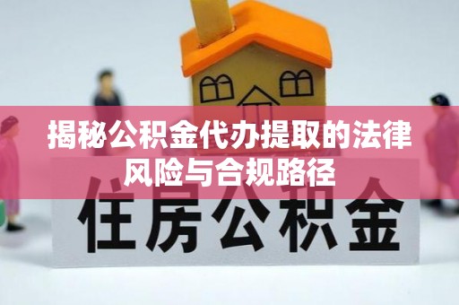 隆化揭秘公积金代办提取的法律风险与合规路径