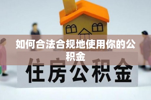 隆化如何合法合规地使用你的公积金