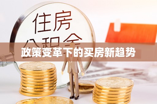 隆化政策变革下的买房新趋势